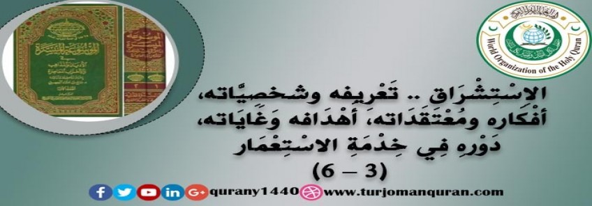الاِسْتِشْرَاق .. تَعْرِيفه شخصِيَّاته وَخَلْفِيَّاته، أفْكَاره ومُعْتَقَدَاته، أَهْدَافه وَغَايَاته، آثَاره ومَطْبُوعَاتِه، دَوْرهِ فِي خِدْمَةِ الاسْتِعْمَار - (3)