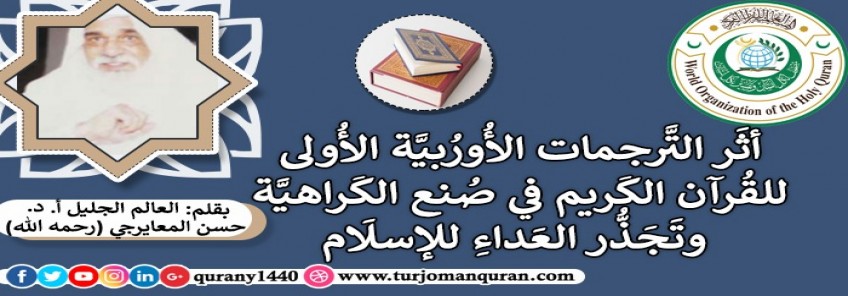 أثَر التَّرجمات الأُورُبيَّة الأُولى للقُرآن الكَريم في صُنع الكَراهيَّة وتَجَذُّر العَداءِ للإسلَام .. بقلم: العالم الجليل أ. د. حسن المعايرجي (رحمه الله)